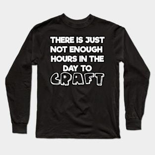 Not Enough Hours In Day to Craft Arts and Crafts Lover Long Sleeve T-Shirt